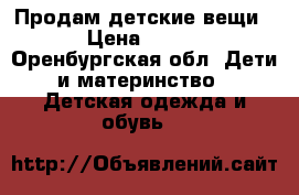 Продам детские вещи › Цена ­ 100 - Оренбургская обл. Дети и материнство » Детская одежда и обувь   